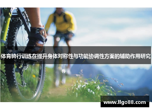 体育骑行训练在提升身体对称性与功能协调性方面的辅助作用研究